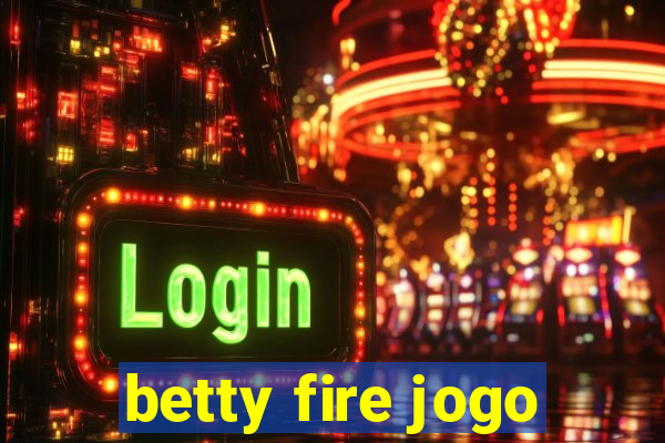 betty fire jogo