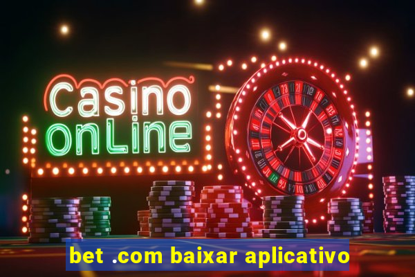 bet .com baixar aplicativo