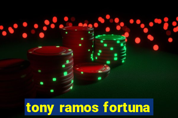 tony ramos fortuna