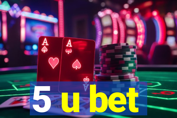 5 u bet