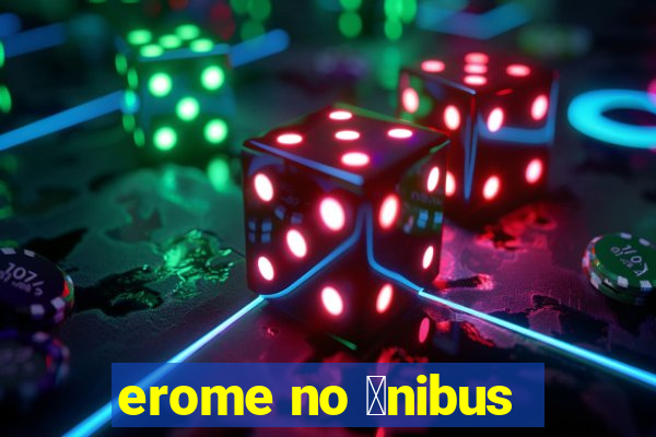 erome no 么nibus