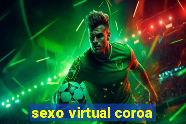 sexo virtual coroa