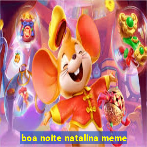 boa noite natalina meme