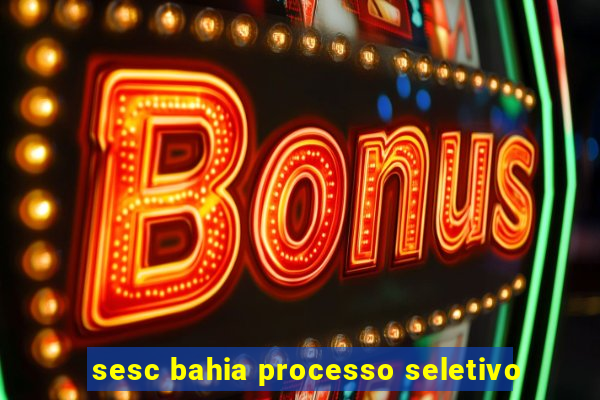 sesc bahia processo seletivo