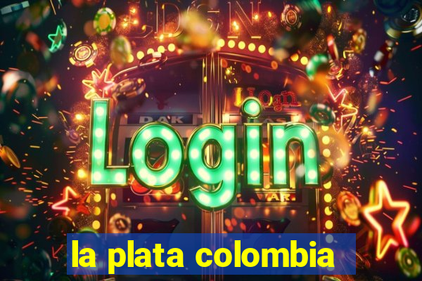 la plata colombia