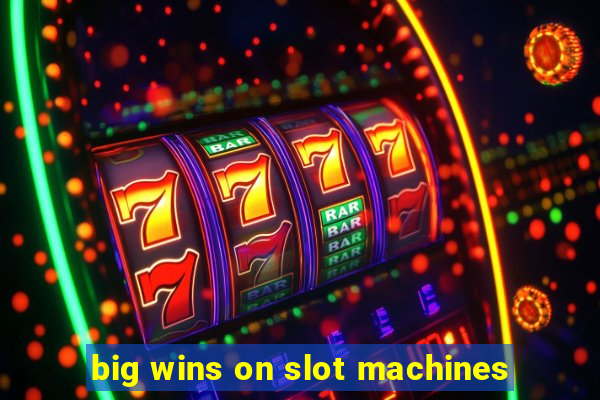 big wins on slot machines