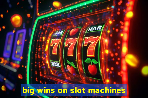 big wins on slot machines