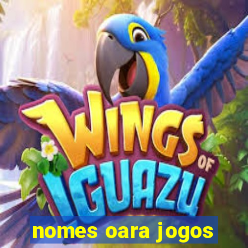 nomes oara jogos