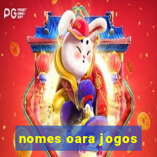 nomes oara jogos