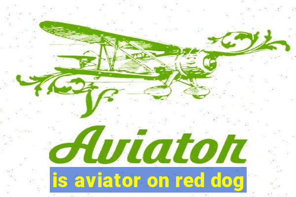 is aviator on red dog