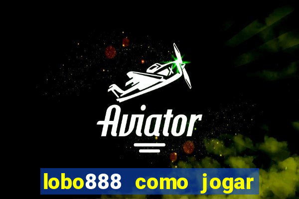 lobo888 como jogar fortune tiger