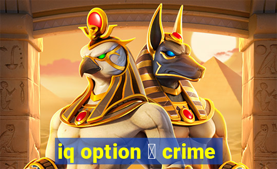 iq option 茅 crime