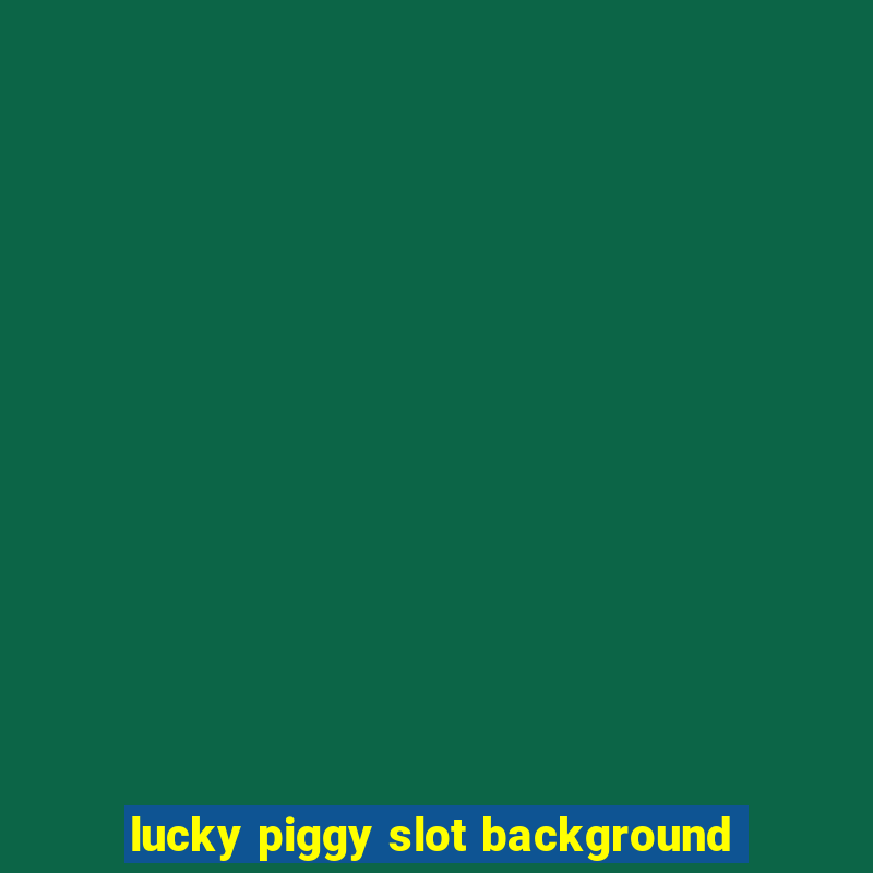 lucky piggy slot background