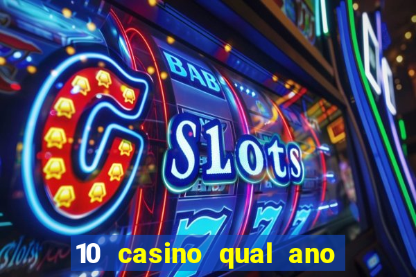 10 casino qual ano de lan?amento