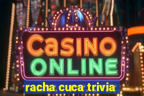 racha cuca trivia