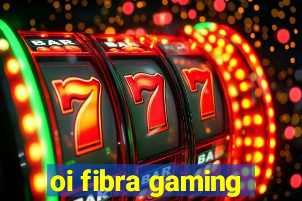 oi fibra gaming