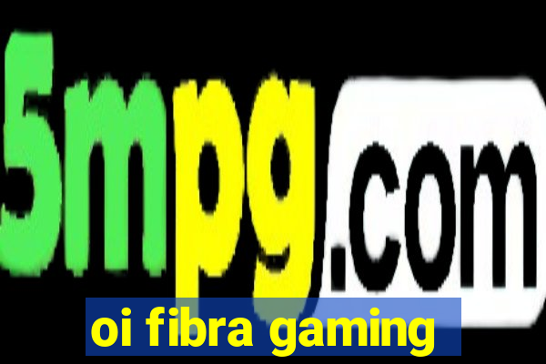 oi fibra gaming