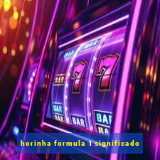 horinha formula 1 significado