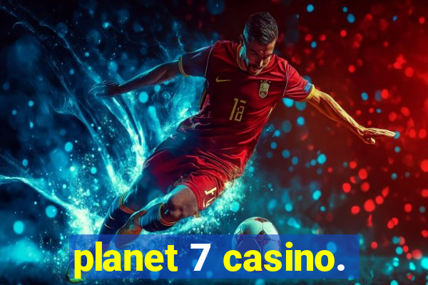 planet 7 casino.