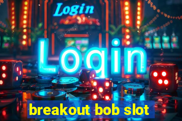 breakout bob slot