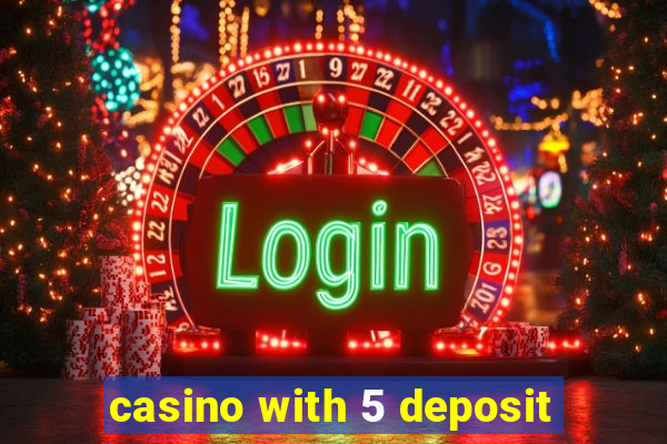 casino with 5 deposit