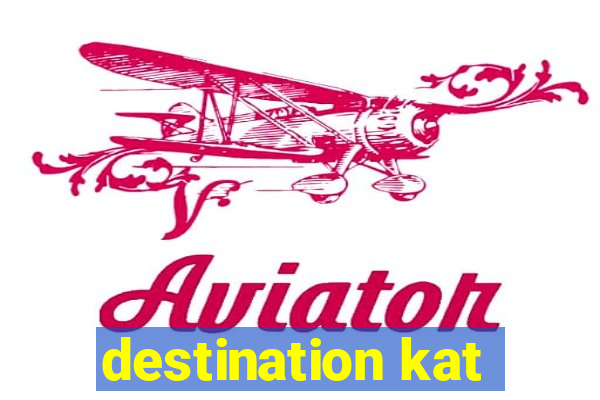 destination kat