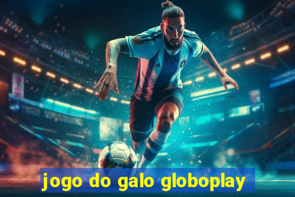 jogo do galo globoplay