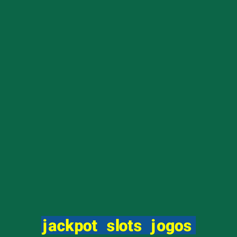 jackpot slots jogos de cassino