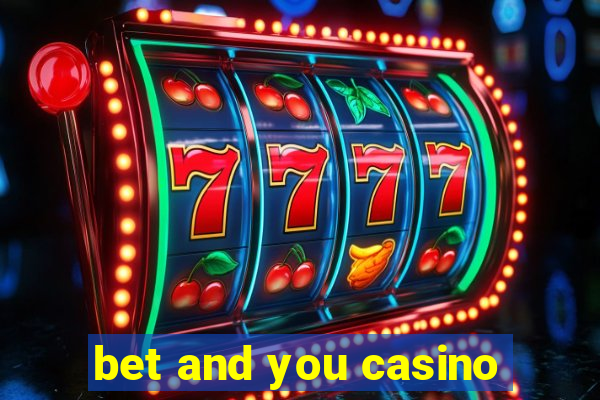 bet and you casino