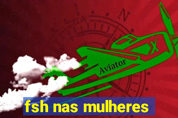 fsh nas mulheres