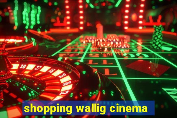 shopping wallig cinema