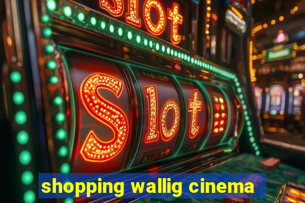 shopping wallig cinema