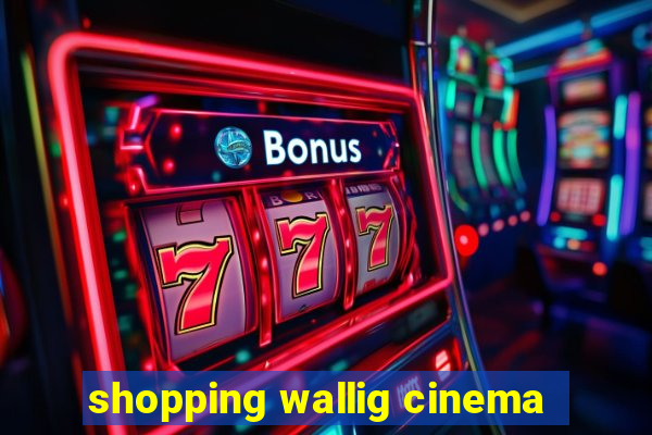 shopping wallig cinema