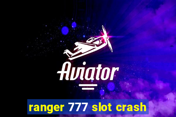 ranger 777 slot crash