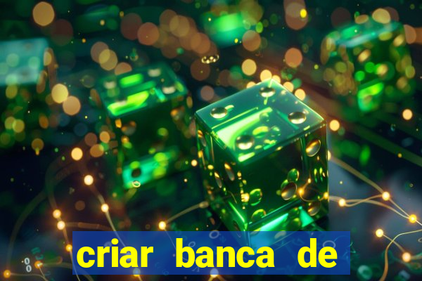 criar banca de apostas gr谩tis