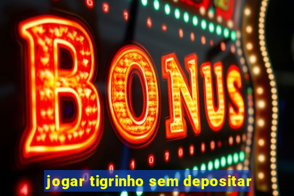 jogar tigrinho sem depositar