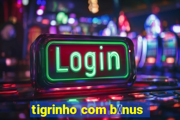 tigrinho com b么nus