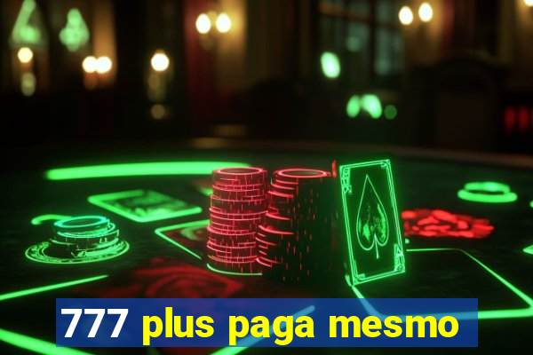 777 plus paga mesmo