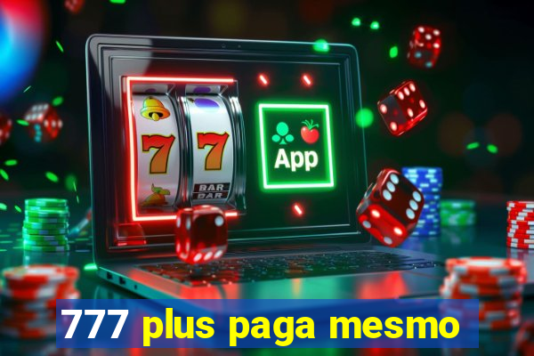 777 plus paga mesmo