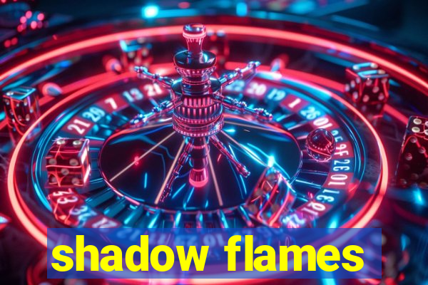 shadow flames