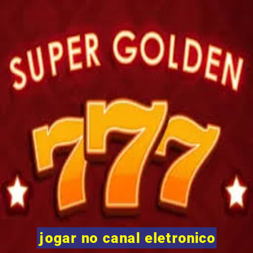 jogar no canal eletronico