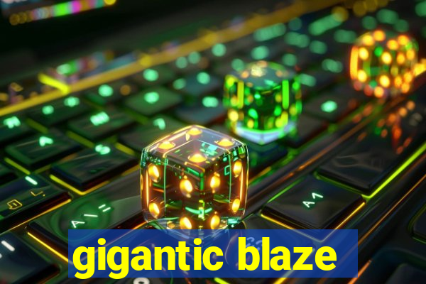 gigantic blaze