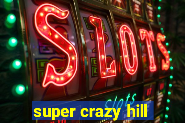 super crazy hill