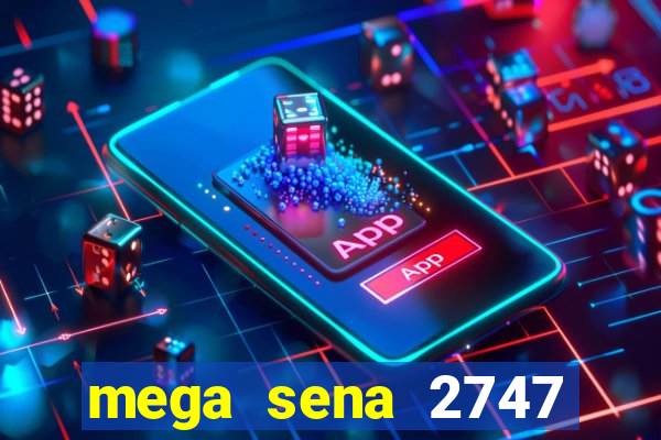 mega sena 2747 giga sena