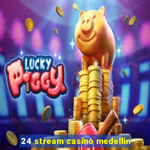 24 stream casino medellin