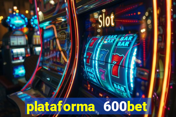 plataforma 600bet 茅 confi谩vel