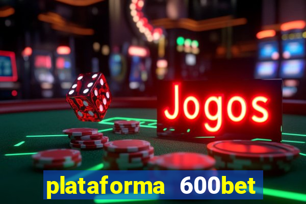 plataforma 600bet 茅 confi谩vel