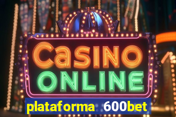 plataforma 600bet 茅 confi谩vel