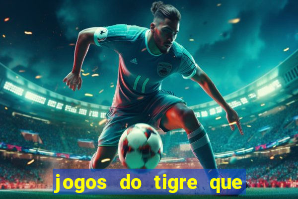 jogos do tigre que ganha dinheiro