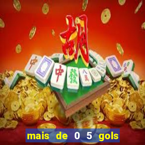 mais de 0 5 gols no primeiro tempo